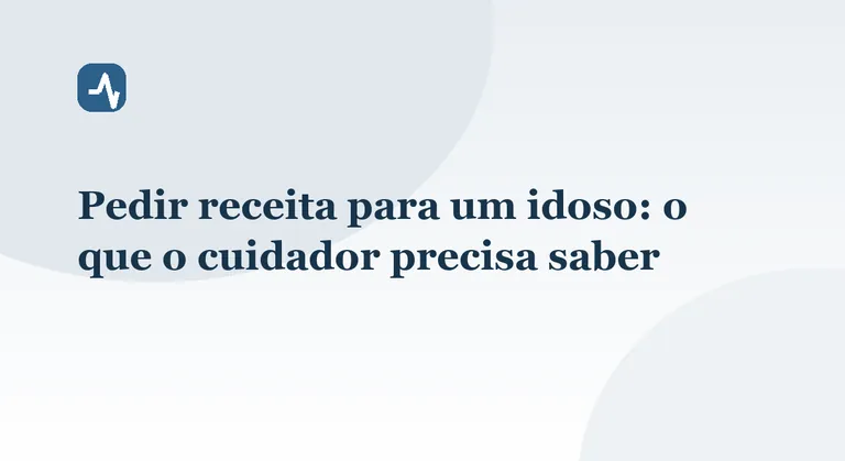 Pedir receita para um idoso: o que o cuidador precisa saber